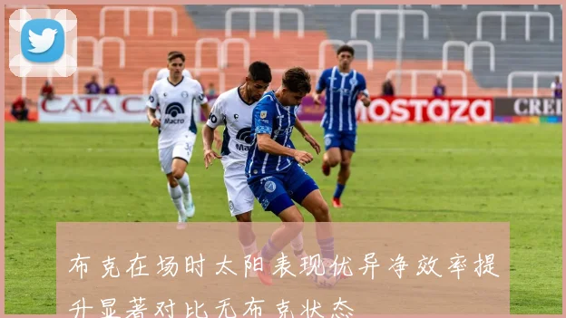 布克在场时太阳表现优异净效率提升显著对比无布克状态