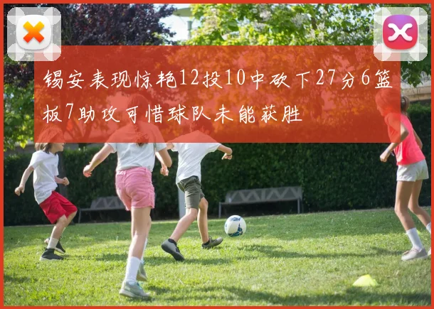 锡安表现惊艳12投10中砍下27分6篮板7助攻可惜球队未能获胜